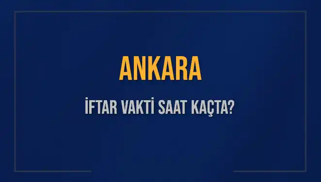 Ankara'da İftar Vakti: Bugün Ne Zaman Okunacak?