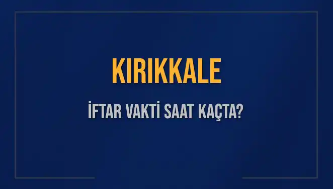 Kırıkkale İftar Vakti: Akşam Ezanı Hangi Saatte Okunacak?