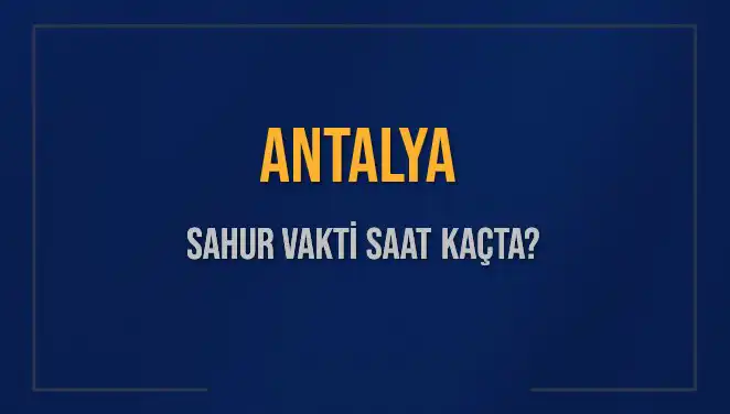 Antalya'da Sahur Vakti: 5 Mart 2025 İçin Saat Kaçta?
