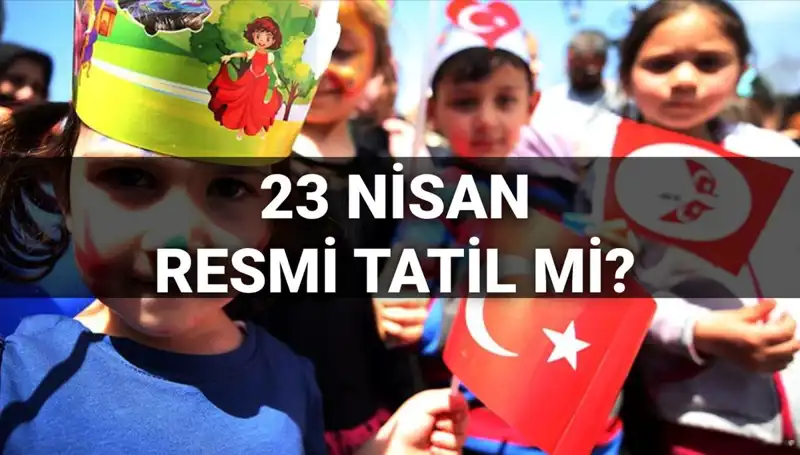 23 Nisan Resmi Tatil Mi? 2025'teki Okul Tatilleri Hakkında Bilmeniz Gerekenler