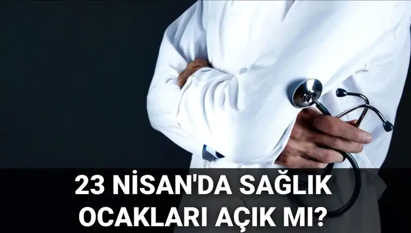 23 Nisan'da Sağlık Ocakları ve Hastaneler Açık mı? İşte Cevabı!
