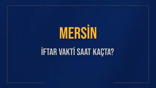 Mersin için İftar Vakti Ne Zaman? 2025 Takvimine Göre Detaylar