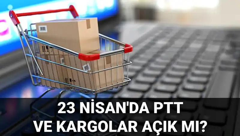 23 Nisan’da PTT ve Kargolar Açık mı, Kapalı mı? Merak Edilen Detaylar