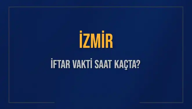 2025 İZMİR İftar Saati: Bugünkü Ezan Zamanı Ne Kadar Kaldı?