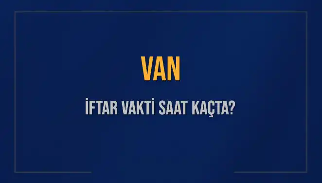 Van'da İftar Vakti: 5 Mart 2025 Akşam Ezanı Hangi Saate Okunacak?