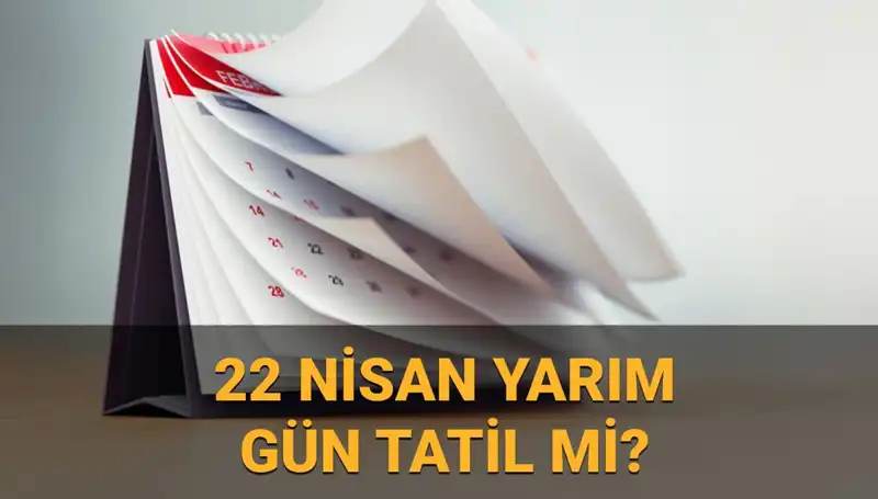 22 Nisan'da Okullar Yarim Gün Mü? Kamu Kurumları ve Bankalar Açık mı?