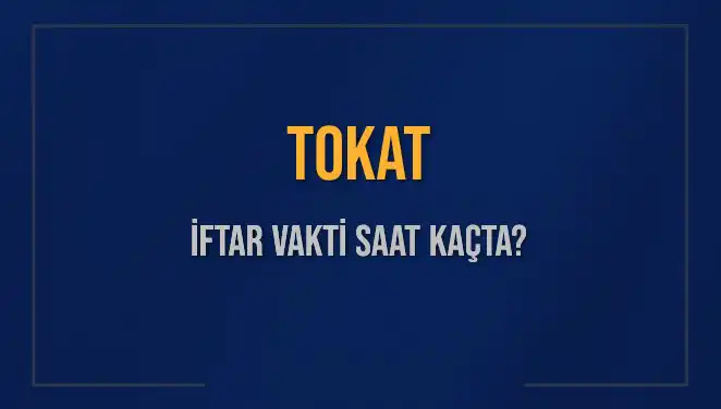 Tokat'ta İftar Vakti Ne Zaman? 5 Mart 2025 İftar Saatleri