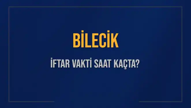 Bilecik İftar Vakti 2025: Ne Zaman Başlıyor ve Kaç Dakika Kaldı?