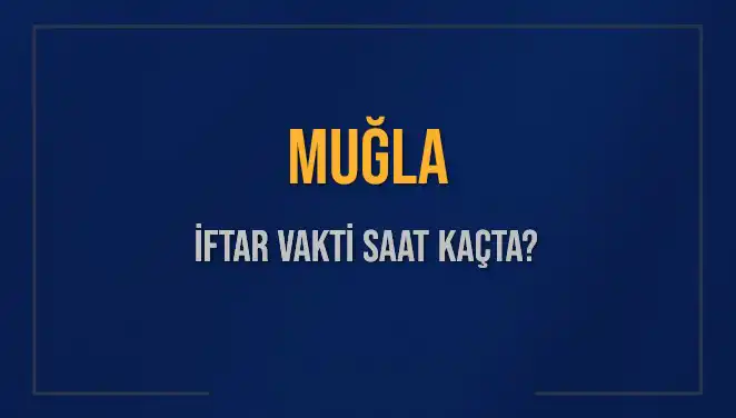 Muğla'da İftar Vakti: Saat Kaçta, Ne Kadar Kaldı?