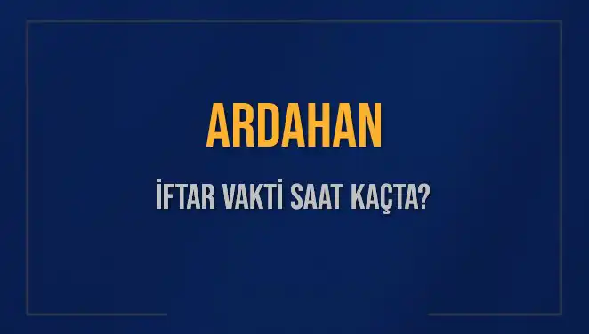 Ardahan İftar Vakti: 3 Mart 2025’de Akşam Ezanı Saat Kaçta?