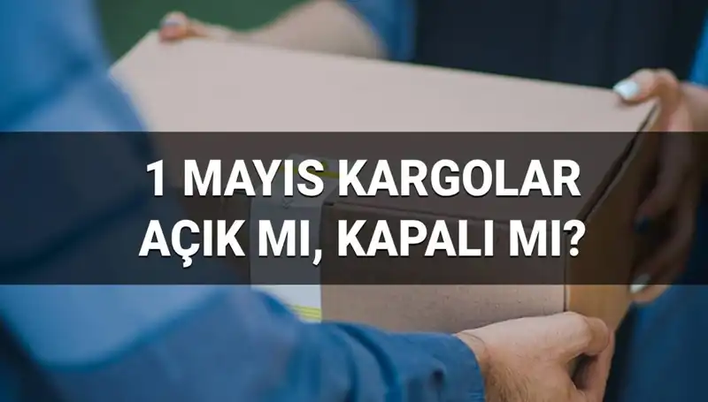 1 Mayıs İşçi Bayramı'nda Kargo Firmalarının Çalışma Durumu: Açık mı, Kapalı mı?