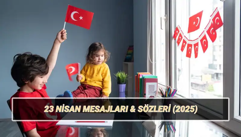 2025'te 23 Nisan Ulusal Egemenlik ve Çocuk Bayramı İçin En Anlamlı Mesajlar
