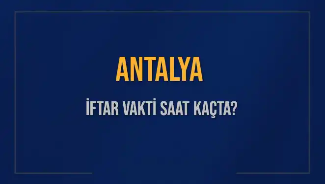 Antalya'da İftar Vakti: 3 Mart 2025 İçin Saat Kaçta?