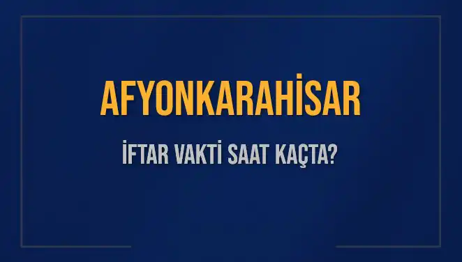 Afyonkarahisar'da İftar Vakti: Bugün Kaçta Okunacak?