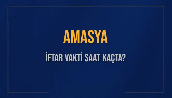 Amasya'da İftar Vakti: 3 Mart 2025'te Ne Zaman Başlıyor?
