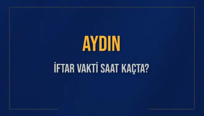 Aydın'da İftar Vakti: Akşam Ezanı Saat Kaçta Okunacak?