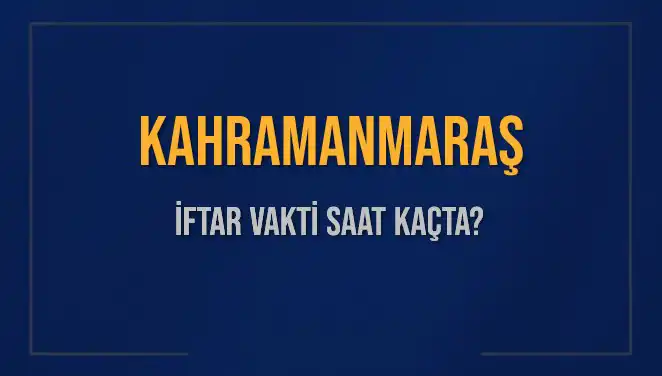 Kahramanmaraş İftar Vakti Ne Zaman? Kaç Dakika Kaldı?