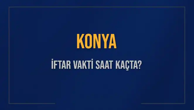 Konya İftar Vakti: 4 Mart 2025'te Akşam Ezanı Saat Kaçta Okunacak?